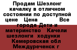 Продам Шезлонг-качалку в отличном состоянии по доступной цене › Цена ­ 1 200 - Все города Дети и материнство » Качели, шезлонги, ходунки   . Кемеровская обл.,Междуреченск г.